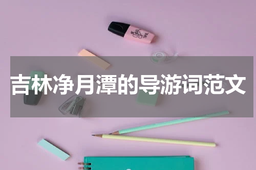 吉林净月潭的导游词范文