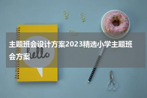 主题班会设计方案2023精选小学主题班会方案
