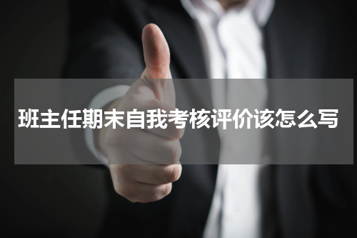 班主任期末自我考核评价该怎么写