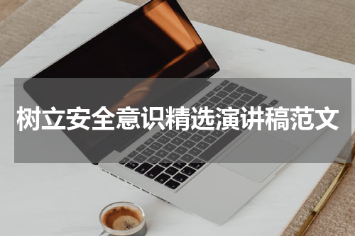 树立安全意识精选演讲稿范文