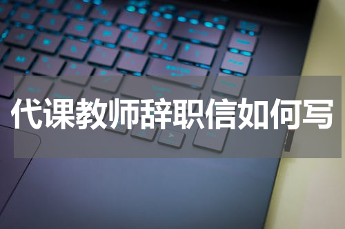 代课教师辞职信如何写