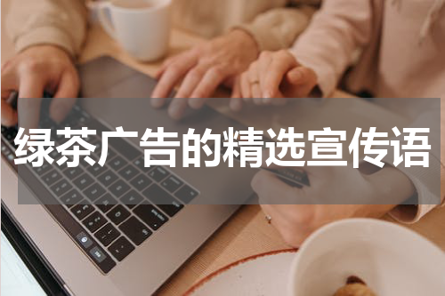 绿茶广告的精选宣传语