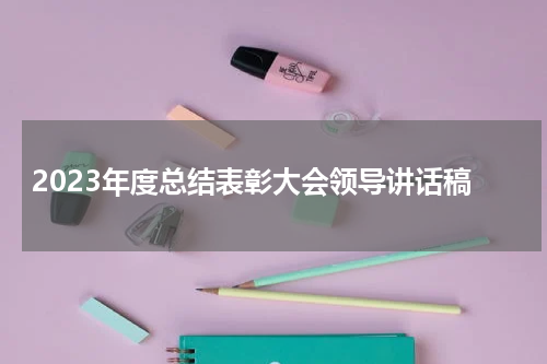 2023年度总结表彰大会领导讲话稿