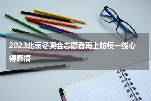 2023北京冬奥会志愿者再上防疫一线心得感悟