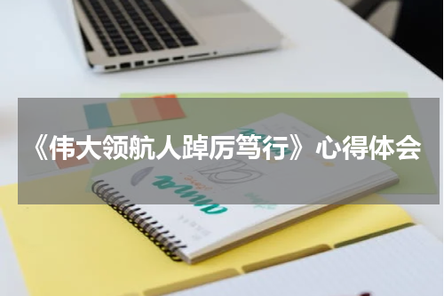 《伟大领航人踔厉笃行》心得体会