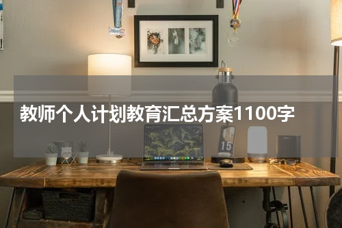 教师个人计划教育汇总方案1100字