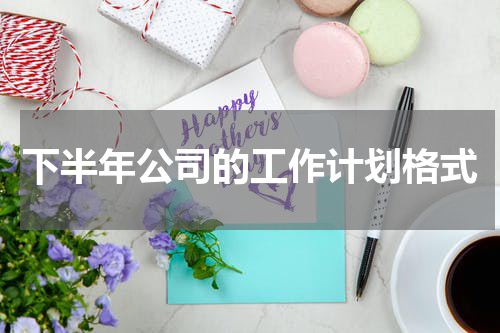 下半年公司的工作计划格式