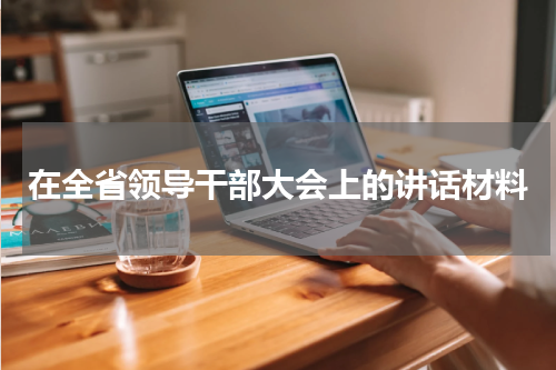 在全省领导干部大会上的讲话材料