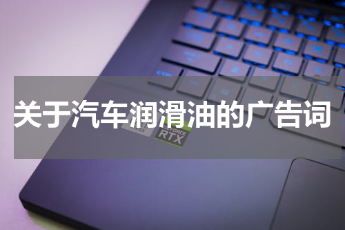 关于汽车润滑油的广告词