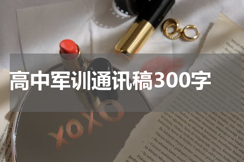 高中军训通讯稿300字
