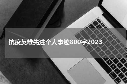 抗疫英雄先进个人事迹800字2023