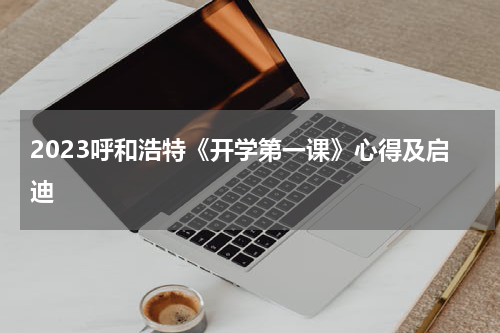 2023呼和浩特《开学第一课》心得及启迪