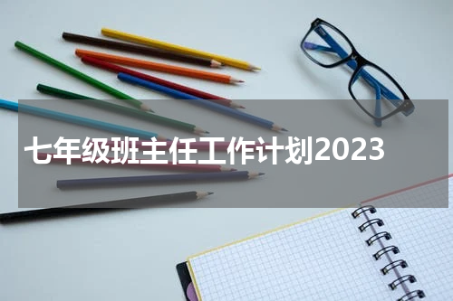 七年级班主任工作计划2023