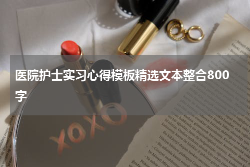 医院护士实习心得模板精选文本整合800字