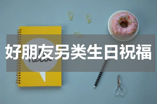好朋友另类生日祝福