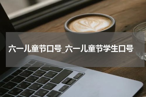 六一儿童节口号_六一儿童节学生口号