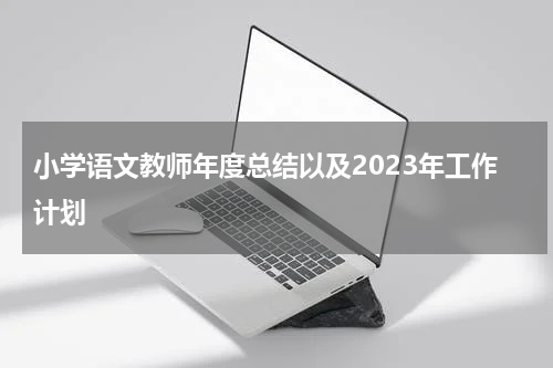 小学语文教师年度总结以及2023年工作计划