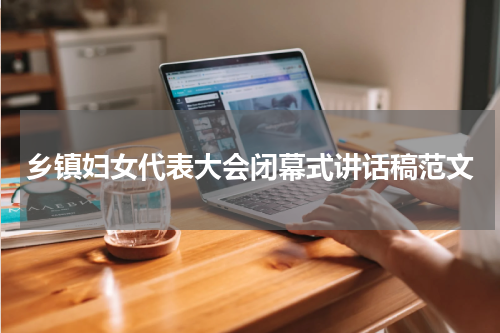乡镇妇女代表大会闭幕式讲话稿范文