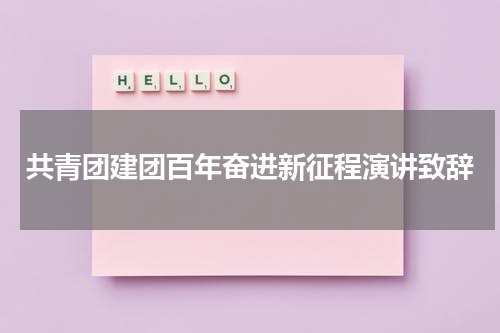 共青团建团百年奋进新征程演讲致辞