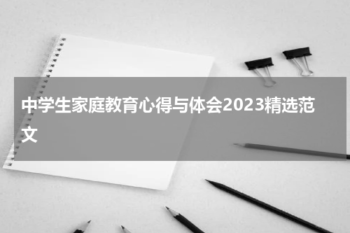 中学生家庭教育心得与体会2023精选范文