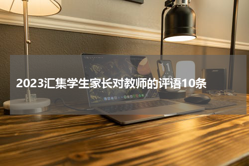 2023汇集学生家长对教师的评语10条