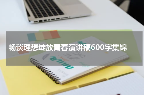 畅谈理想绽放青春演讲稿600字集锦