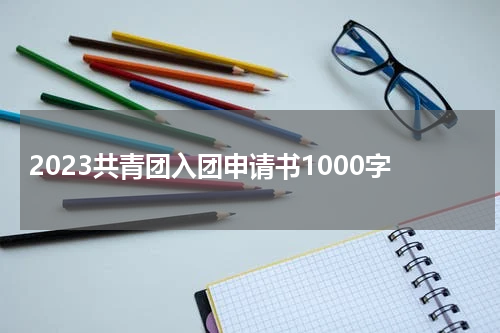 2023共青团入团申请书1000字
