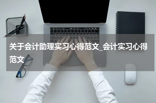 关于会计助理实习心得范文_会计实习心得范文