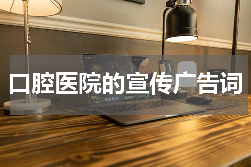 口腔医院的宣传广告词