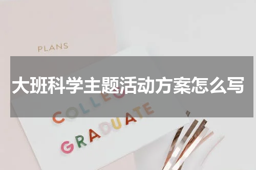 大班科学主题活动方案怎么写