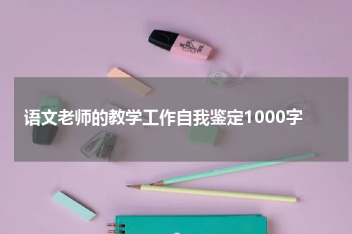 语文老师的教学工作自我鉴定1000字