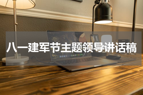 八一建军节主题领导讲话稿