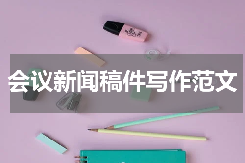 会议新闻稿件写作范文