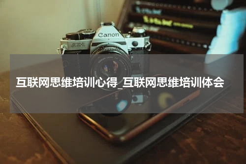 互联网思维培训心得_互联网思维培训体会