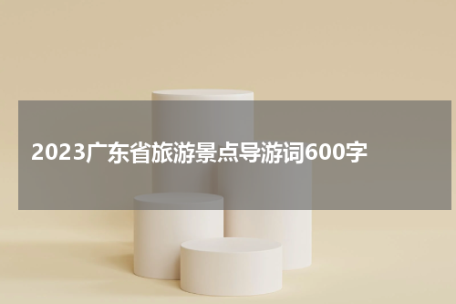 2023广东省旅游景点导游词600字