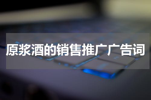 原浆酒的销售推广广告词