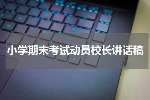 小学期末考试动员校长讲话稿