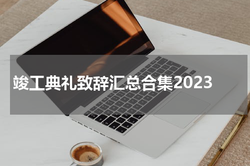 竣工典礼致辞汇总合集2023