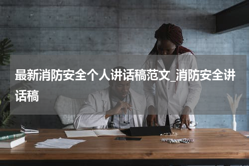 最新消防安全个人讲话稿范文_消防安全讲话稿