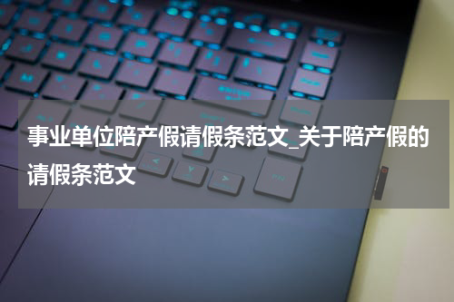 事业单位陪产假请假条范文_关于陪产假的请假条范文
