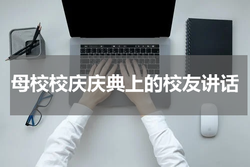 母校校庆庆典上的校友讲话