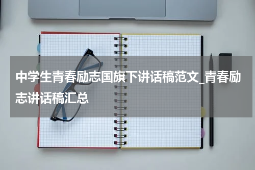 中学生青春励志国旗下讲话稿范文_青春励志讲话稿汇总