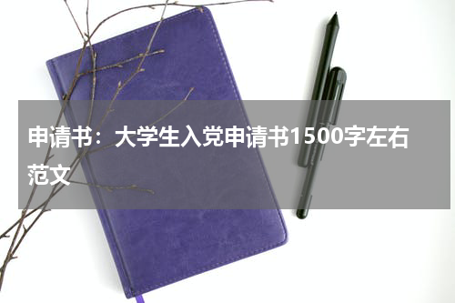 申请书：大学生入党申请书1500字左右范文