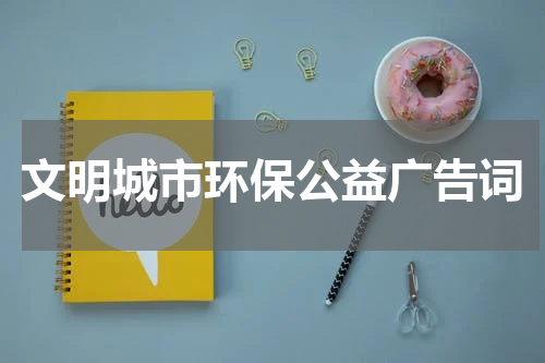 文明城市环保公益广告词