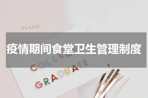 疫情期间食堂卫生管理制度