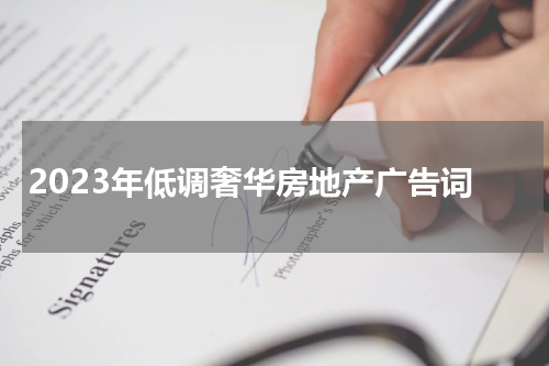 2023年低调奢华房地产广告词