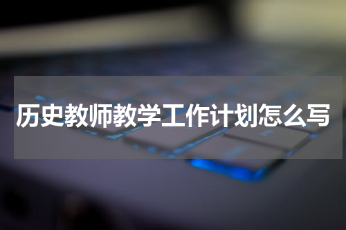 历史教师教学工作计划怎么写
