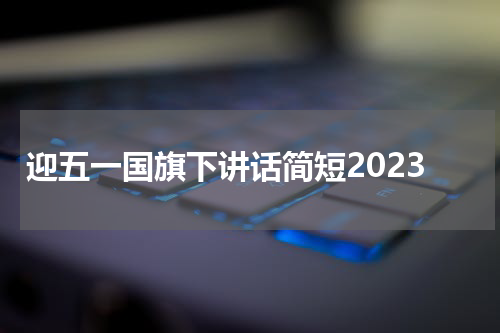 迎五一国旗下讲话简短2023