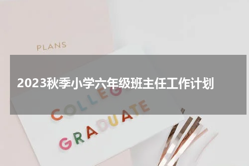 2023秋季小学六年级班主任工作计划