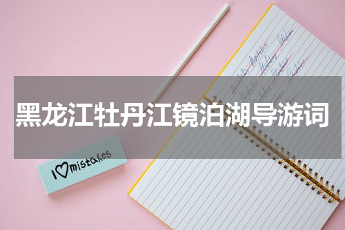 黑龙江牡丹江镜泊湖导游词